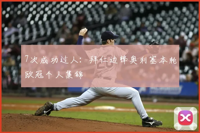 7次成功过人：拜仁边锋奥利塞本轮欧冠个人集锦