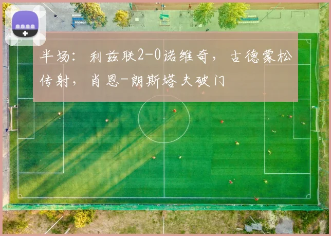 半场：利兹联2-0诺维奇，古德蒙松传射，肖恩-朗斯塔夫破门